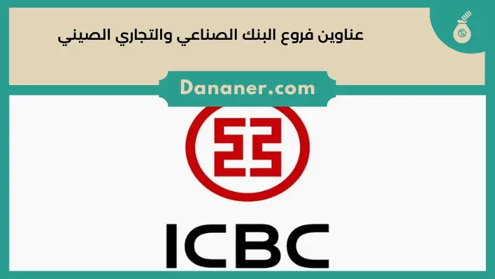 عناوين فروع البنك الصناعي والتجاري الصيني في الدول العربية