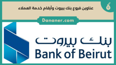 عناوين فروع بنك بيروت وأرقام خدمة العملاء 2024