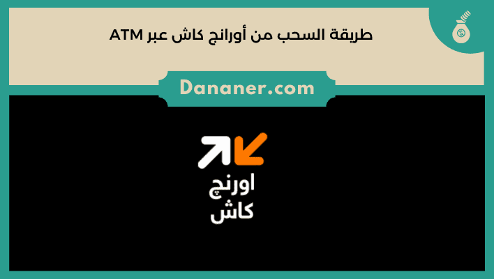 طريقة السحب من أورانج كاش عبر ATM