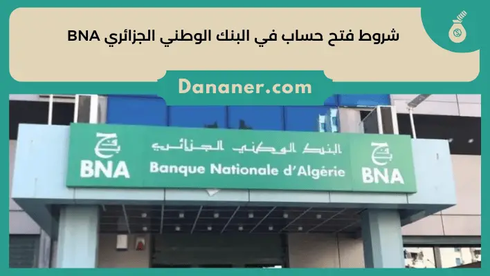 شروط فتح حساب في البنك الوطني الجزائري BNA