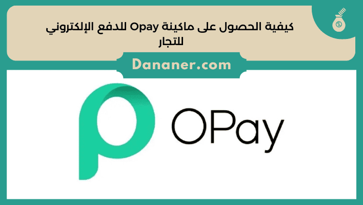 كيفية الحصول على ماكينة Opay للدفع الإلكتروني للتجار