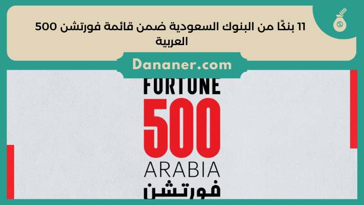 11 بنكًا من البنوك السعودية ضمن قائمة فورتشن 500 العربية 
