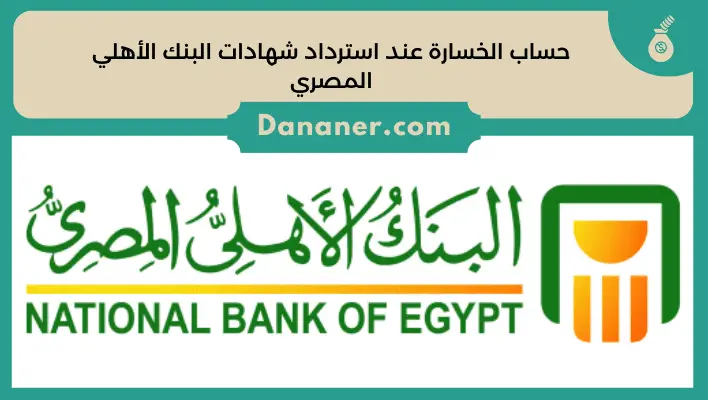 حساب الخسارة عند استرداد شهادات البنك الأهلي المصري