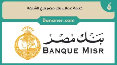 خدمة عملاء بنك مصر فرع الشارقة ومواعيد العمل 2024